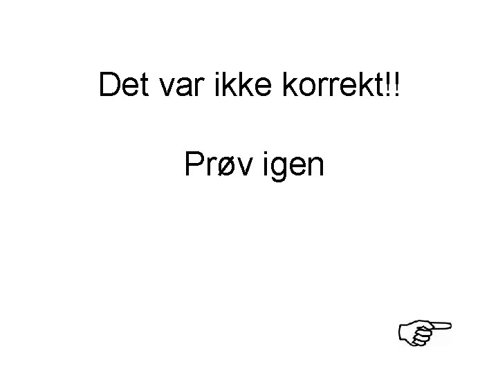 Det var ikke korrekt!! Prøv igen 