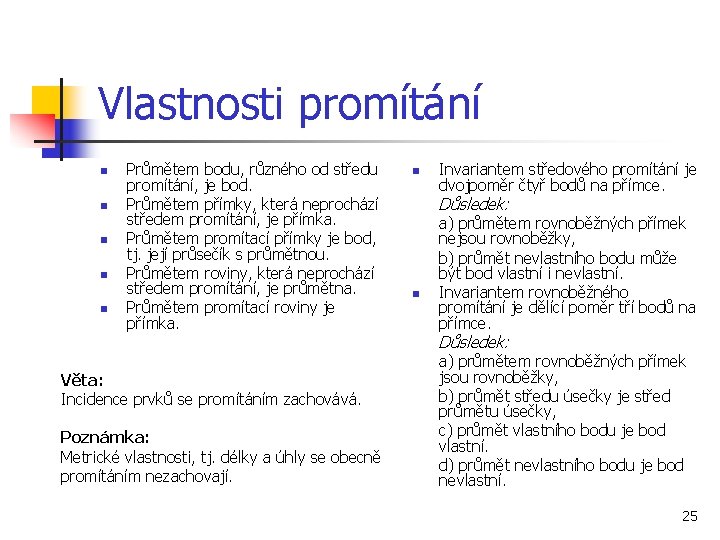 Vlastnosti promítání n n n Průmětem bodu, různého od středu promítání, je bod. Průmětem