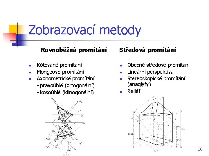 Zobrazovací metody Rovnoběžná promítání n n n Kótované promítaní Mongeovo promítání Axonometrické promítání -