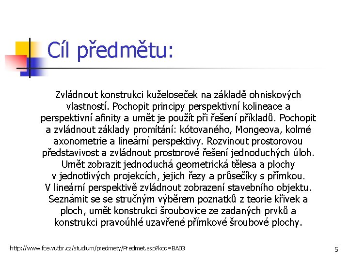 Cíl předmětu: Zvládnout konstrukci kuželoseček na základě ohniskových vlastností. Pochopit principy perspektivní kolineace a