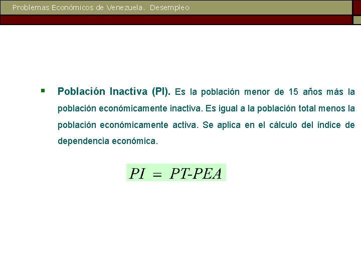 Problemas Económicos de Venezuela. Desempleo § Población Inactiva (PI). Es la población menor de