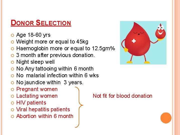 DONOR SELECTION Age 18 -60 yrs Weight more or equal to 45 kg Haemoglobin