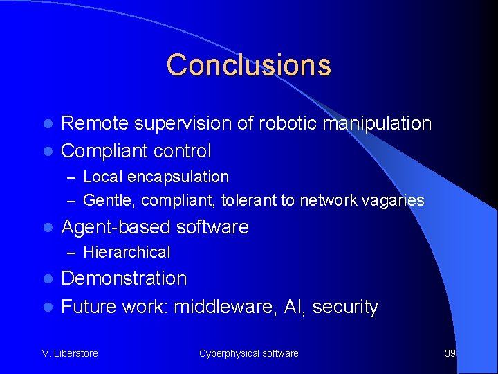 Conclusions Remote supervision of robotic manipulation l Compliant control l – Local encapsulation –
