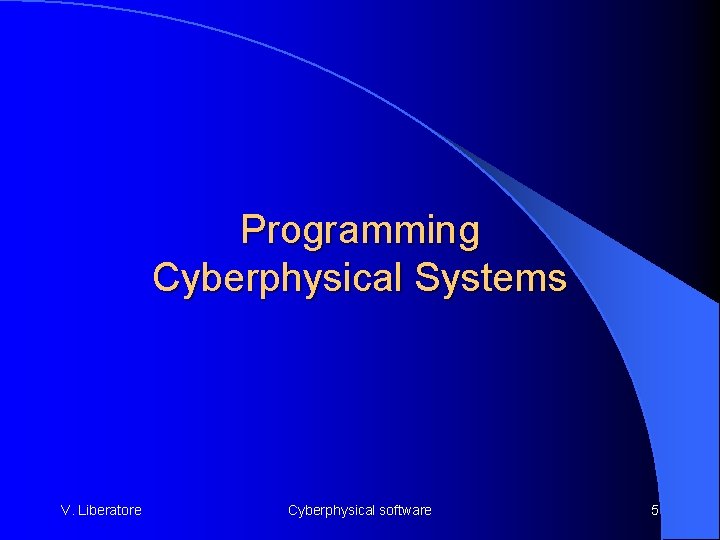 Programming Cyberphysical Systems V. Liberatore Cyberphysical software 5 