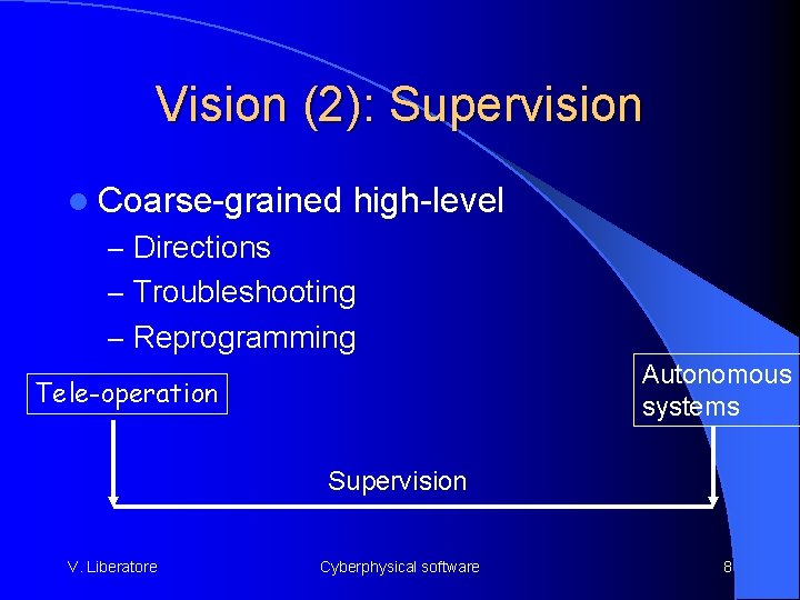 Vision (2): Supervision l Coarse-grained high-level – Directions – Troubleshooting – Reprogramming Autonomous systems