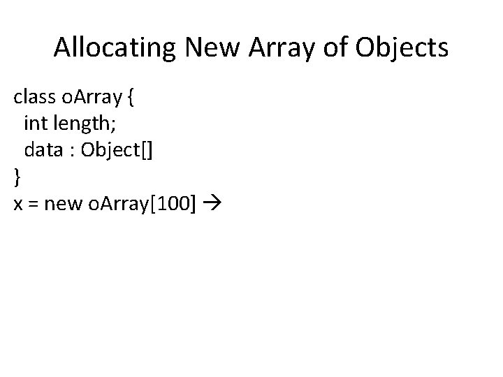 Allocating New Array of Objects class o. Array { int length; data : Object[]