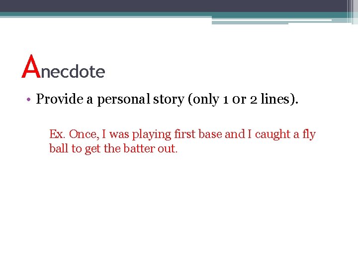 Anecdote • Provide a personal story (only 1 0 r 2 lines). Ex. Once,