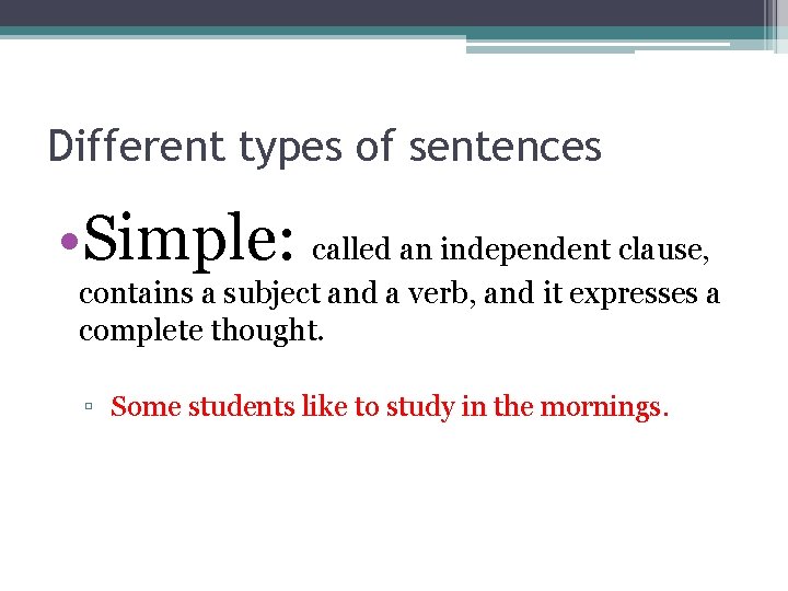 Different types of sentences • Simple: called an independent clause, contains a subject and