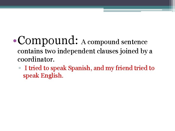  • Compound: A compound sentence contains two independent clauses joined by a coordinator.