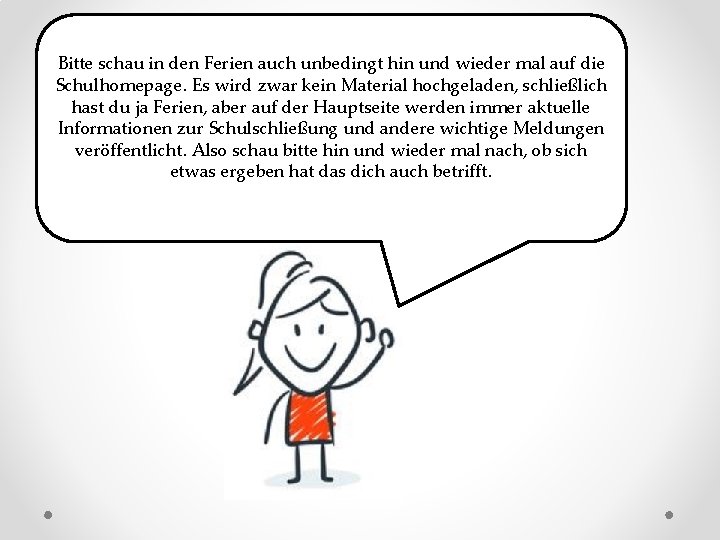 Bitte schau in den Ferien auch unbedingt hin und wieder mal auf die Schulhomepage.