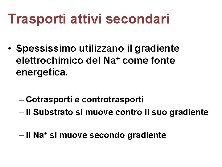 Trasporti attivi secondari • Spessissimo utilizzano il gradiente elettrochimico del Na+ come fonte energetica.