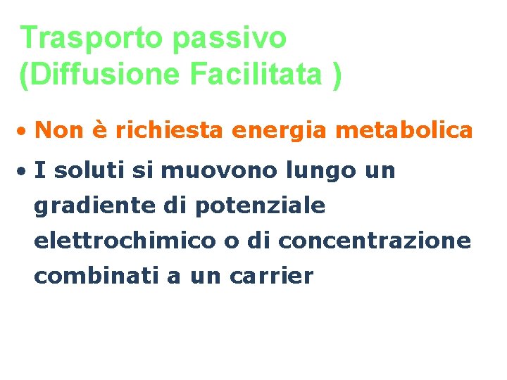 Trasporto passivo (Diffusione Facilitata ) • Non è richiesta energia metabolica • I soluti
