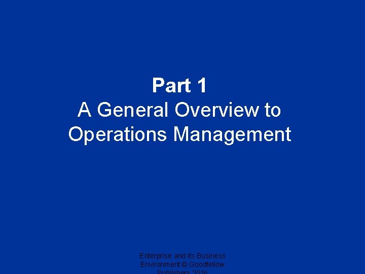 Part 1 A General Overview to Operations Management Enterprise and its Business Environment ©