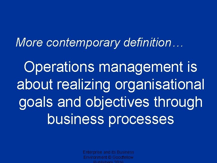 More contemporary definition… Operations management is about realizing organisational goals and objectives through business