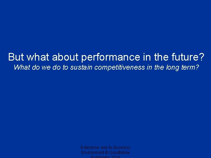 But what about performance in the future? What do we do to sustain competitiveness