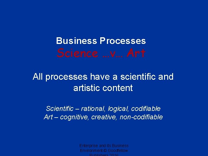 Business Processes Science …v… Art All processes have a scientific and artistic content Scientific