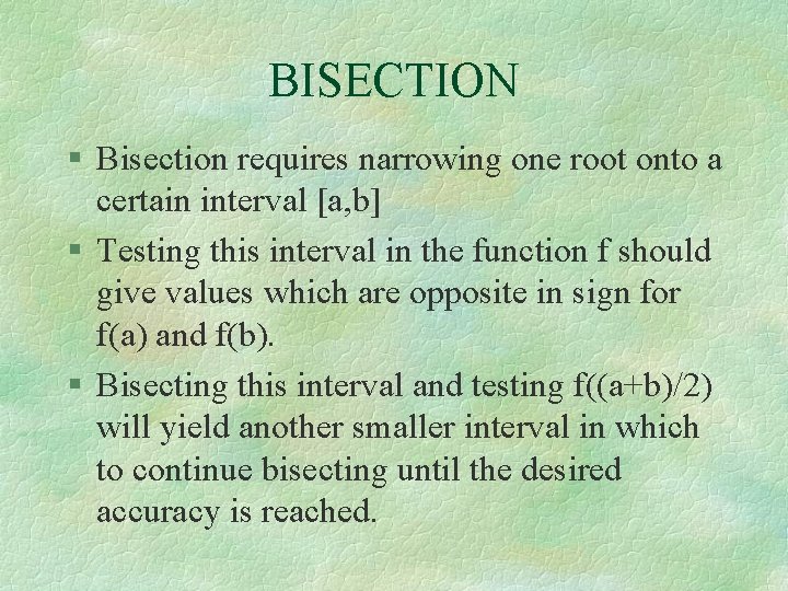 BISECTION § Bisection requires narrowing one root onto a certain interval [a, b] §