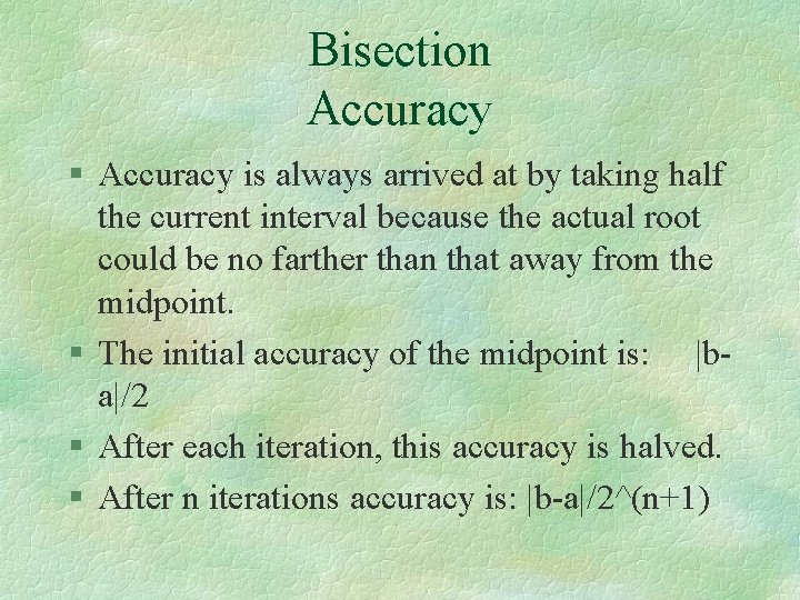 Bisection Accuracy § Accuracy is always arrived at by taking half the current interval Bisection Accuracy § Accuracy is always arrived at by taking half the current interval