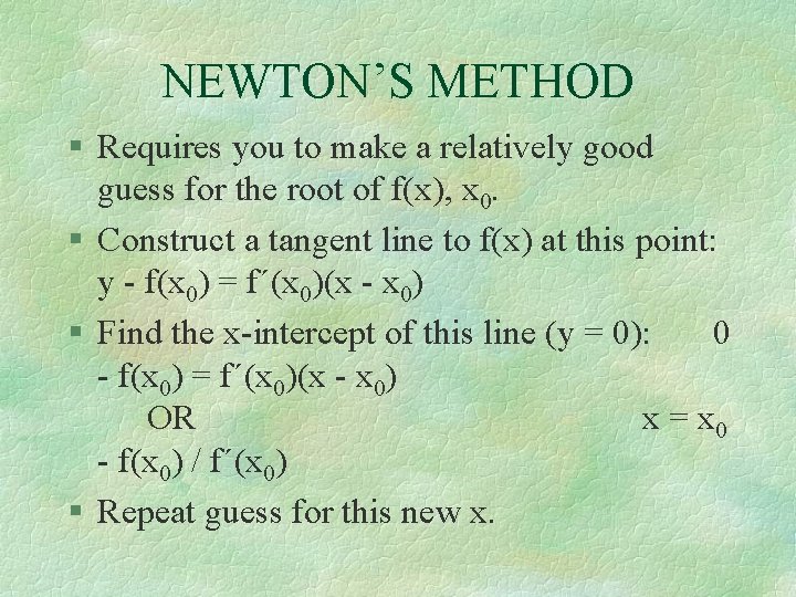 NEWTON’S METHOD § Requires you to make a relatively good guess for the root NEWTON’S METHOD § Requires you to make a relatively good guess for the root