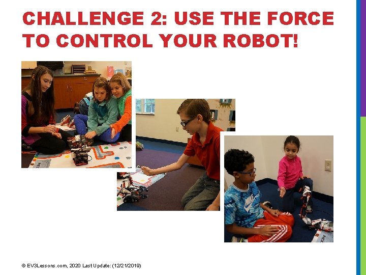 CHALLENGE 2: USE THE FORCE TO CONTROL YOUR ROBOT! © EV 3 Lessons. com,