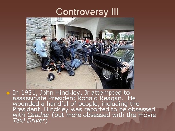 Controversy III u In 1981, John Hinckley, Jr attempted to assassinate President Ronald Reagan.