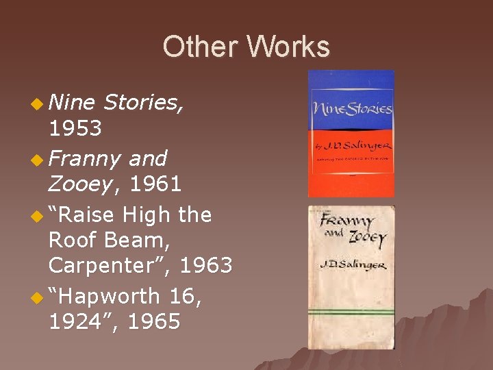 Other Works u Nine Stories, 1953 u Franny and Zooey, 1961 u “Raise High