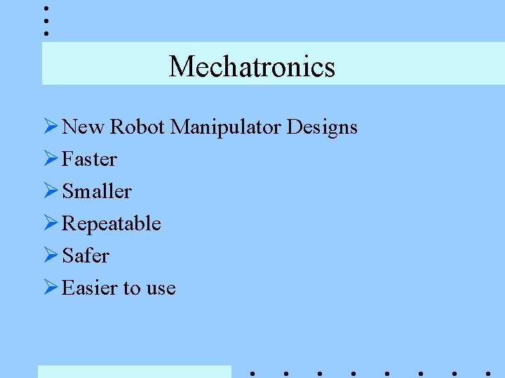 Mechatronics Ø New Robot Manipulator Designs Ø Faster Ø Smaller Ø Repeatable Ø Safer