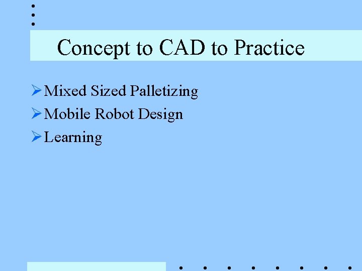 Concept to CAD to Practice Ø Mixed Sized Palletizing Ø Mobile Robot Design Ø Concept to CAD to Practice Ø Mixed Sized Palletizing Ø Mobile Robot Design Ø