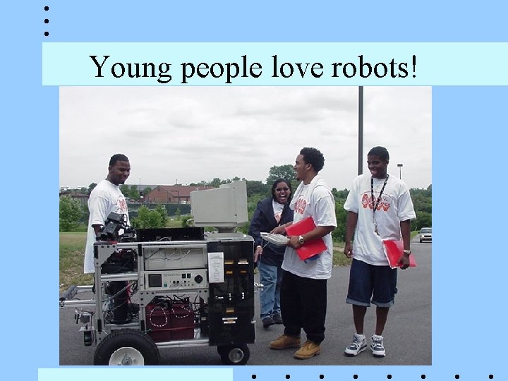 Young people love robots! Young people love robots!