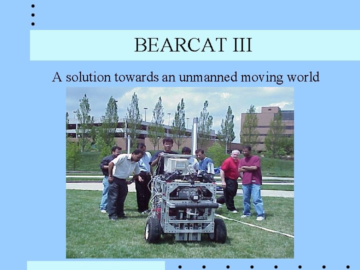 BEARCAT III A solution towards an unmanned moving world BEARCAT III A solution towards an unmanned moving world