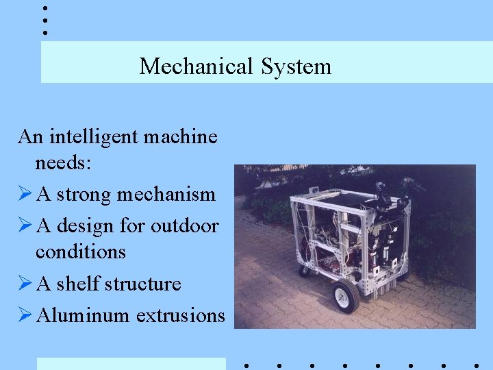 Mechanical System An intelligent machine needs: Ø A strong mechanism Ø A design for