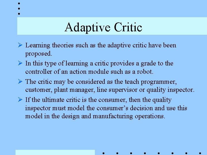 Adaptive Critic Ø Learning theories such as the adaptive critic have been proposed. Ø