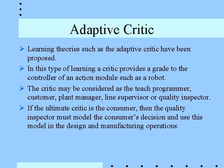 Adaptive Critic Ø Learning theories such as the adaptive critic have been proposed. Ø Adaptive Critic Ø Learning theories such as the adaptive critic have been proposed. Ø