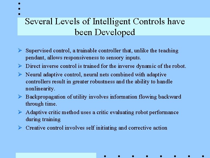 Several Levels of Intelligent Controls have been Developed Ø Supervised control, a trainable controller Several Levels of Intelligent Controls have been Developed Ø Supervised control, a trainable controller