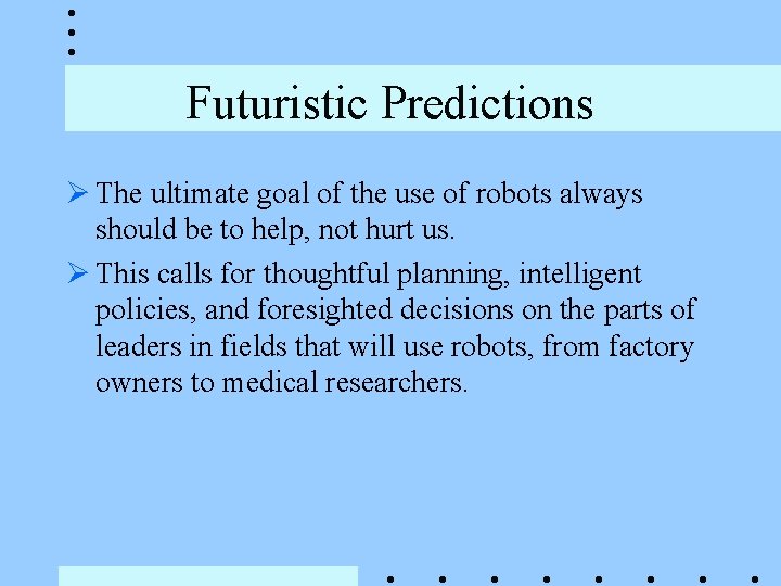 Futuristic Predictions Ø The ultimate goal of the use of robots always should be