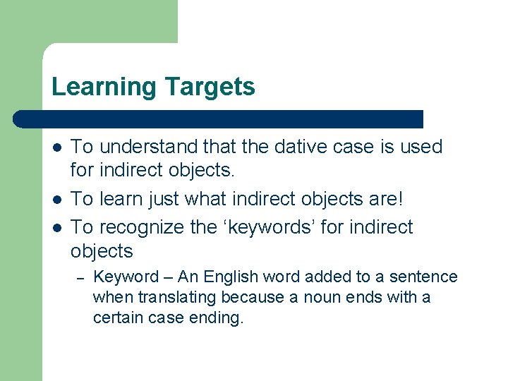 Learning Targets l l l To understand that the dative case is used for