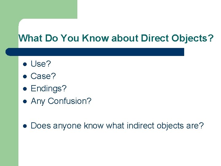 What Do You Know about Direct Objects? l Use? Case? Endings? Any Confusion? l