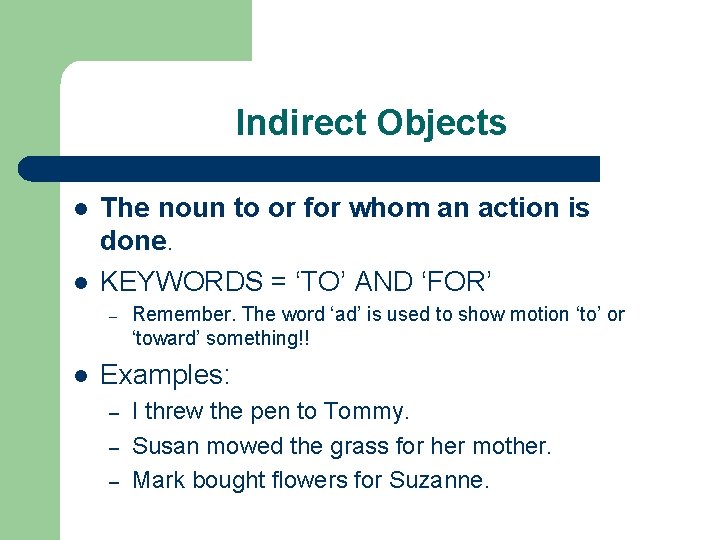 Indirect Objects l l The noun to or for whom an action is done.