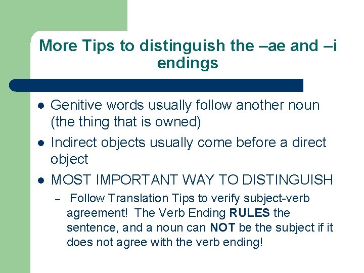 More Tips to distinguish the –ae and –i endings l l l Genitive words