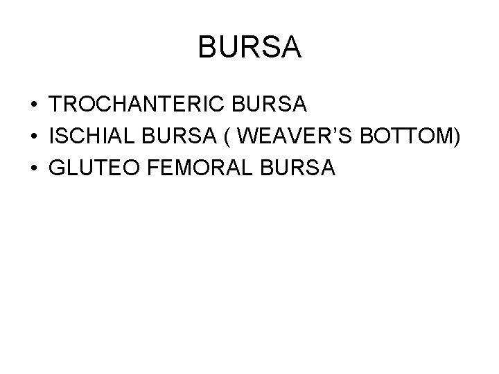 BURSA • TROCHANTERIC BURSA • ISCHIAL BURSA ( WEAVER’S BOTTOM) • GLUTEO FEMORAL BURSA