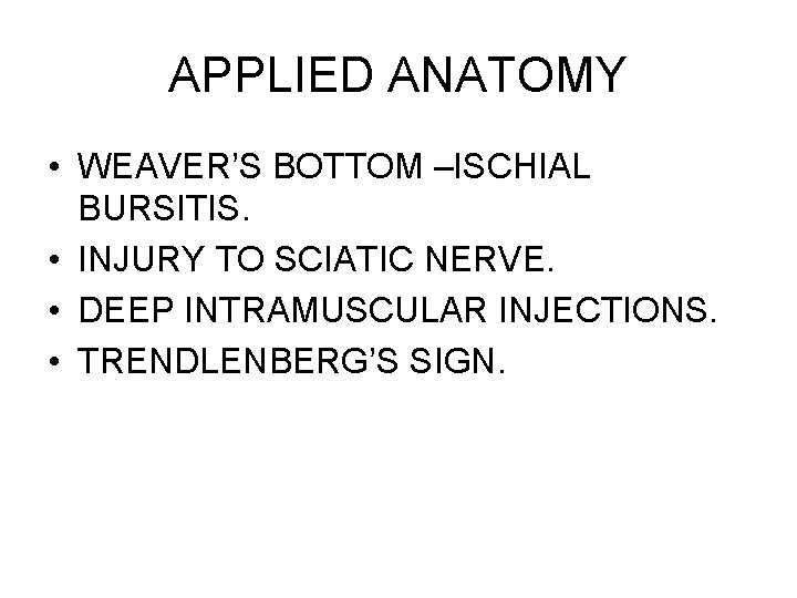 APPLIED ANATOMY • WEAVER’S BOTTOM –ISCHIAL BURSITIS. • INJURY TO SCIATIC NERVE. • DEEP