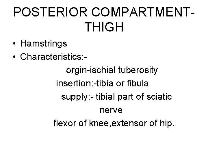 POSTERIOR COMPARTMENTTHIGH • Hamstrings • Characteristics: orgin-ischial tuberosity insertion: -tibia or fibula supply: -