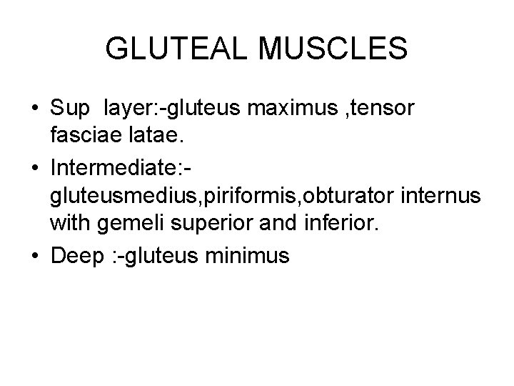 GLUTEAL MUSCLES • Sup layer: -gluteus maximus , tensor fasciae latae. • Intermediate: gluteusmedius,