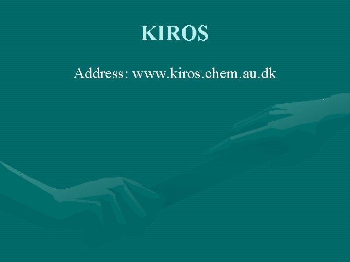 KIROS Address: www. kiros. chem. au. dk 