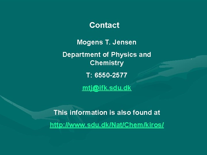 Contact Mogens T. Jensen Department of Physics and Chemistry T: 6550 -2577 mtj@ifk. sdu.