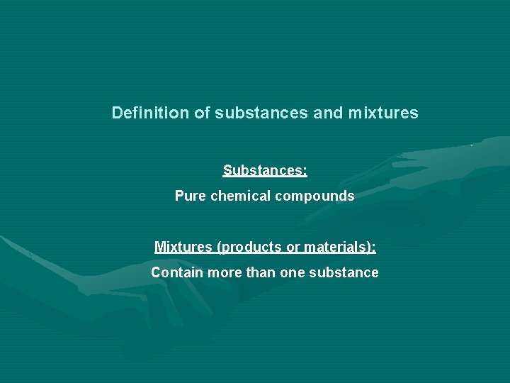 Definition of substances and mixtures Substances: Pure chemical compounds Mixtures (products or materials): Contain