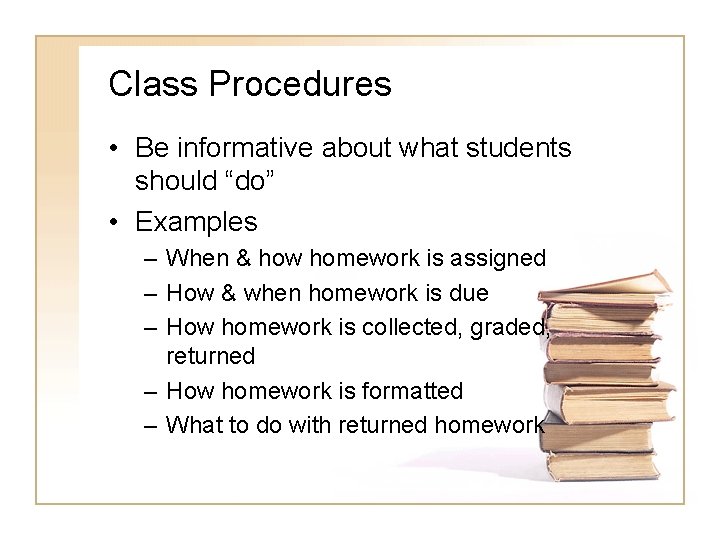 Class Procedures • Be informative about what students should “do” • Examples – When