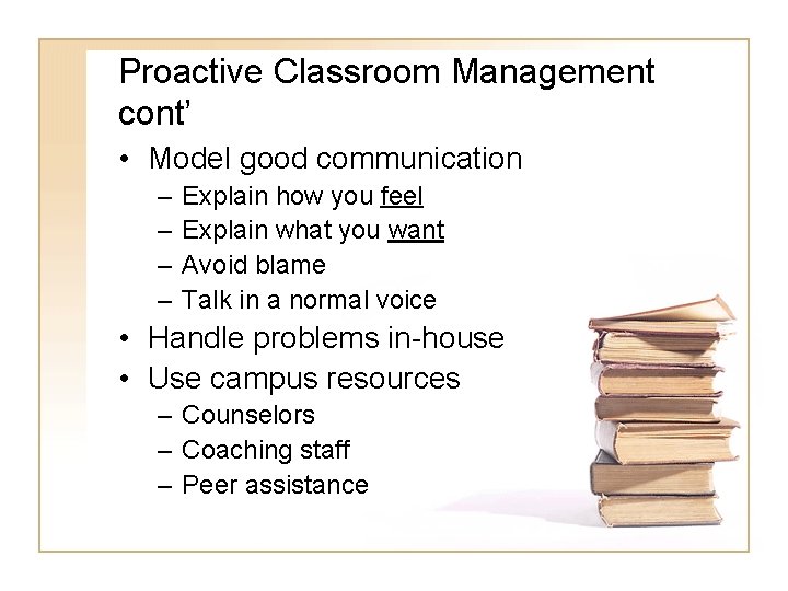 Proactive Classroom Management cont’ • Model good communication – – Explain how you feel