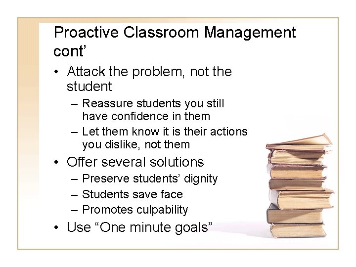 Proactive Classroom Management cont’ • Attack the problem, not the student – Reassure students