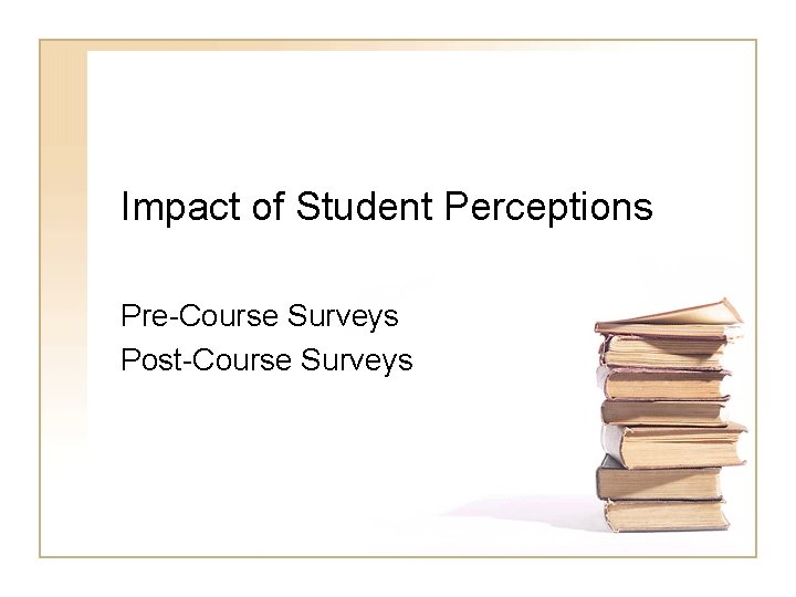 Impact of Student Perceptions Pre-Course Surveys Post-Course Surveys 